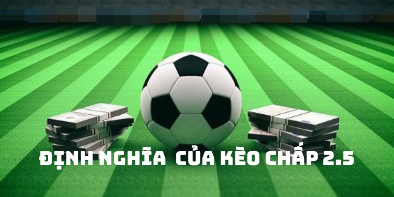 Định nghĩa cơ bản của kèo chấp 2.5