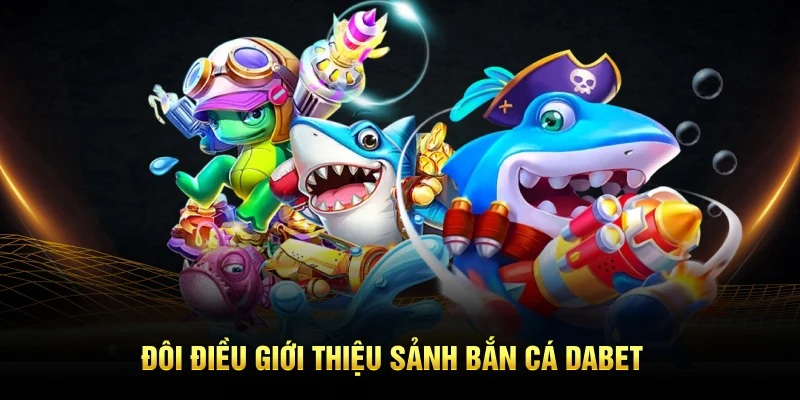 Những tựa game săn cá thu lợi nhuận lớn tại DABET