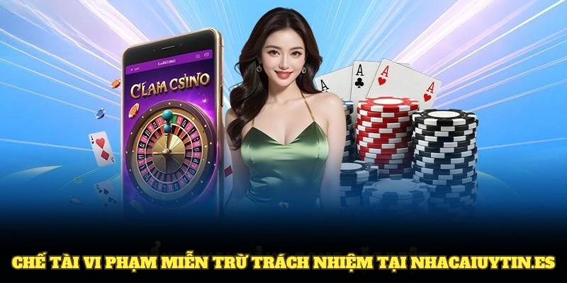 Những chế tài cụ thể áp dụng cho hành vi vi phạm miễn trừ trách nhiệm tại nhacaiuytin.es