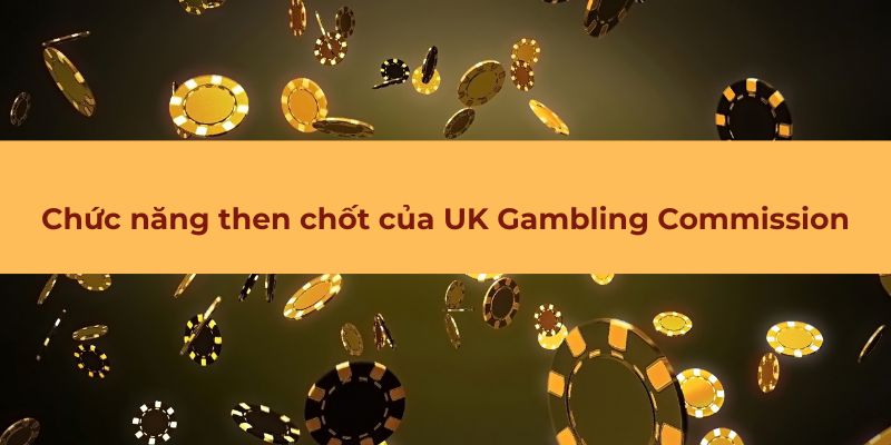 Những chức năng chính của UK Gambling Commission