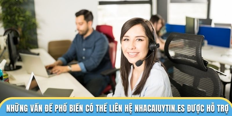 Những vấn đề phổ biến có thể liên hệ nhacaiuytin.es để được hỗ trợ