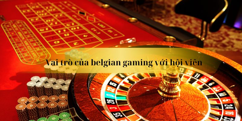 Vai trò quan trọng của belgian gaming đối với hội viên