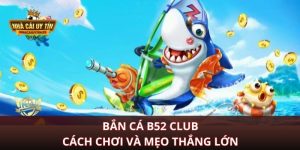 Bắn Cá B52 Club Cách Chơi và Mẹo Thắng Lớn