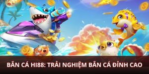 Bắn Cá Hi88 Trải Nghiệm Bắn Cá Đỉnh Cao