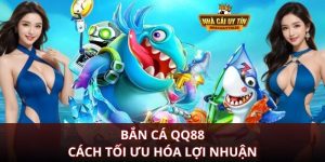 Bắn Cá QQ88 Cách Tối Ưu Hóa Lợi Nhuận