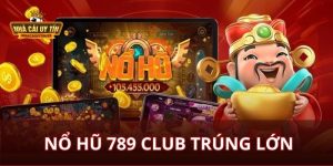 Nổ Hũ 789 Club Trúng Lớn