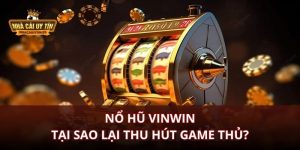 Nổ Hũ Vinwin Tại Sao Lại Thu Hút Game Thủ