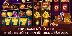 Top 5 Game Nổ Hũ Yo88 Nhiều Người Chơi Nhất Trong Năm 2025